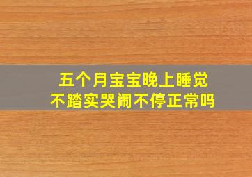 五个月宝宝晚上睡觉不踏实哭闹不停正常吗