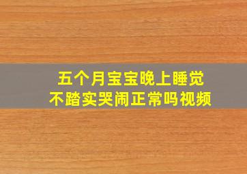 五个月宝宝晚上睡觉不踏实哭闹正常吗视频