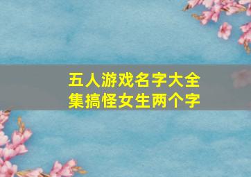 五人游戏名字大全集搞怪女生两个字