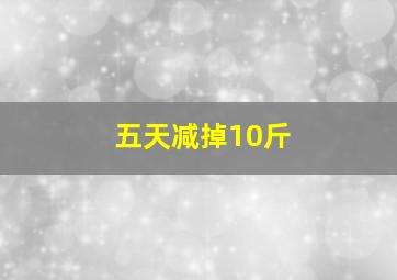 五天减掉10斤