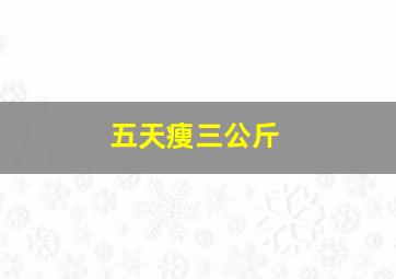 五天瘦三公斤