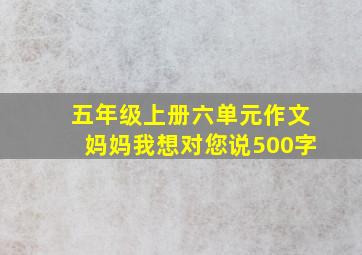 五年级上册六单元作文妈妈我想对您说500字