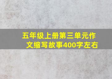 五年级上册第三单元作文缩写故事400字左右