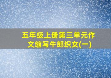 五年级上册第三单元作文缩写牛郎织女(一)