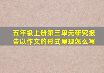 五年级上册第三单元研究报告以作文的形式呈现怎么写