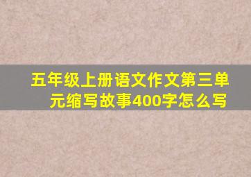 五年级上册语文作文第三单元缩写故事400字怎么写