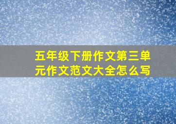 五年级下册作文第三单元作文范文大全怎么写