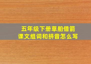 五年级下册草船借箭课文组词和拼音怎么写