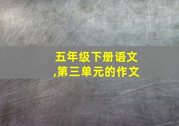 五年级下册语文,第三单元的作文