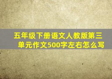 五年级下册语文人教版第三单元作文500字左右怎么写