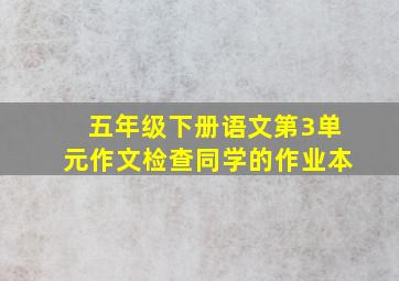 五年级下册语文第3单元作文检查同学的作业本