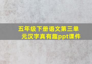 五年级下册语文第三单元汉字真有趣ppt课件