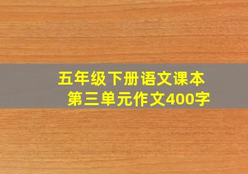 五年级下册语文课本第三单元作文400字