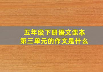 五年级下册语文课本第三单元的作文是什么