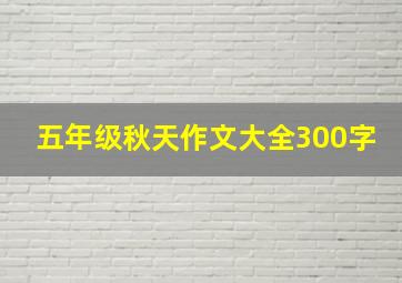 五年级秋天作文大全300字