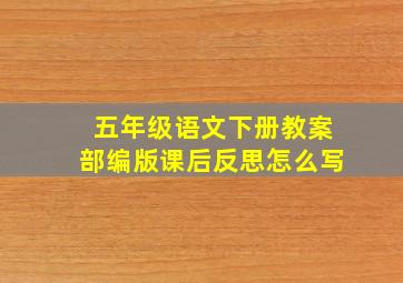 五年级语文下册教案部编版课后反思怎么写