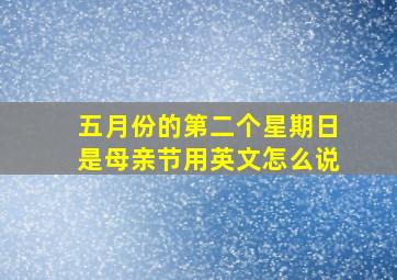 五月份的第二个星期日是母亲节用英文怎么说