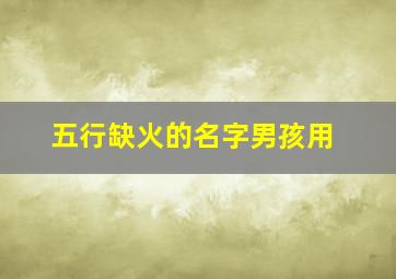 五行缺火的名字男孩用