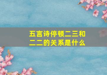 五言诗停顿二三和二二的关系是什么