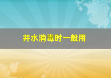 井水消毒时一般用