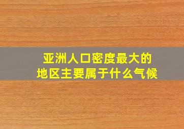 亚洲人口密度最大的地区主要属于什么气候