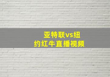 亚特联vs纽约红牛直播视频