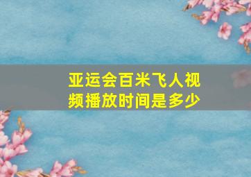 亚运会百米飞人视频播放时间是多少