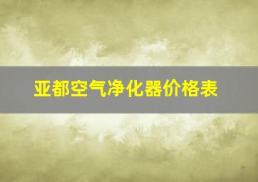 亚都空气净化器价格表