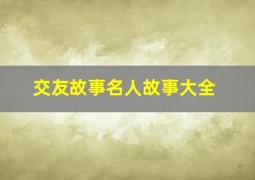 交友故事名人故事大全