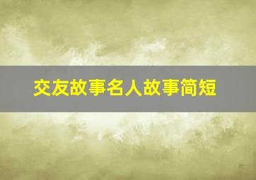 交友故事名人故事简短