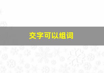 交字可以组词