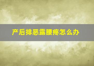 产后排恶露腰疼怎么办