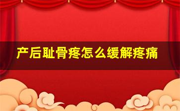 产后耻骨疼怎么缓解疼痛