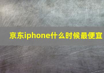 京东iphone什么时候最便宜