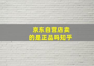 京东自营店卖的是正品吗知乎