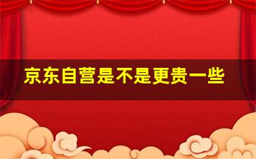 京东自营是不是更贵一些