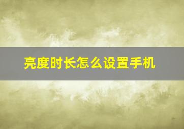 亮度时长怎么设置手机