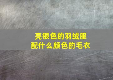 亮银色的羽绒服配什么颜色的毛衣