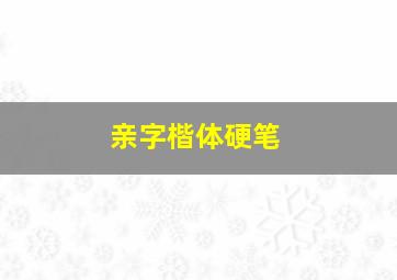 亲字楷体硬笔