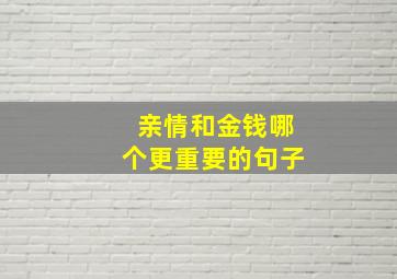 亲情和金钱哪个更重要的句子