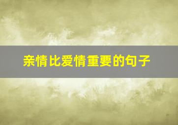 亲情比爱情重要的句子