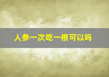 人参一次吃一根可以吗