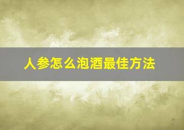 人参怎么泡酒最佳方法