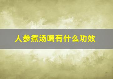 人参煮汤喝有什么功效