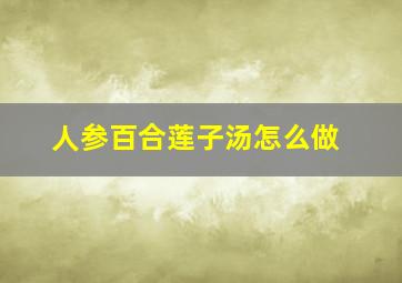 人参百合莲子汤怎么做