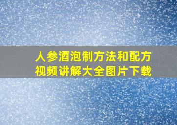 人参酒泡制方法和配方视频讲解大全图片下载