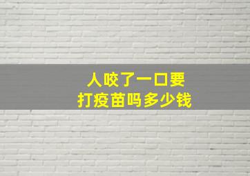 人咬了一口要打疫苗吗多少钱