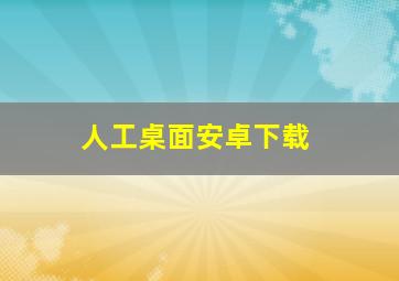 人工桌面安卓下载