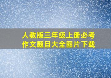 人教版三年级上册必考作文题目大全图片下载