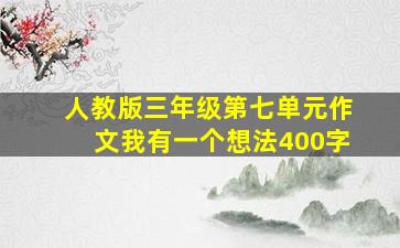 人教版三年级第七单元作文我有一个想法400字